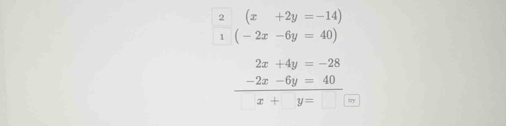2 (x +2y = -14) 1 (-2x -6y = 40) 2x +4y = -28 -2x -6y = 40 \\overline{\…