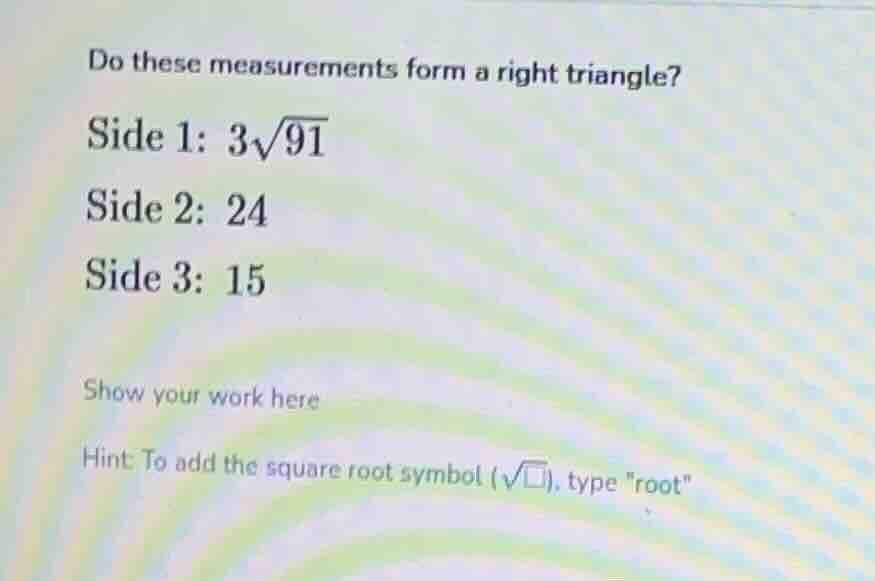 do these measurements form a right triangle? side 1: $3\\sqrt{91}$ side…