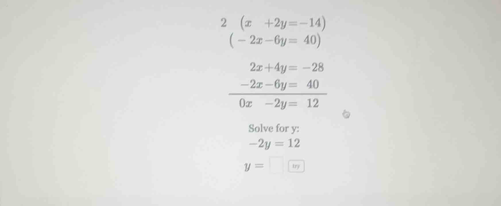 2 (x +2y = -14) ( -2x -6y = 40) 2x + 4y = -28 -2x -6y = 40 ———————— 0x …