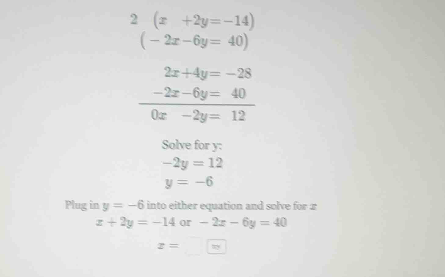 2 (x + 2y = -14) (-2x - 6y = 40) 2x + 4y = -28 -2x - 6y = 40 \\overline…