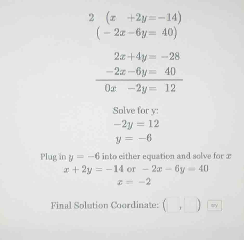 2 (x +2y=-14) (-2x-6y= 40) 2x+4y= -28 -2x-6y= 40 overline{0x -2y= 12} s…