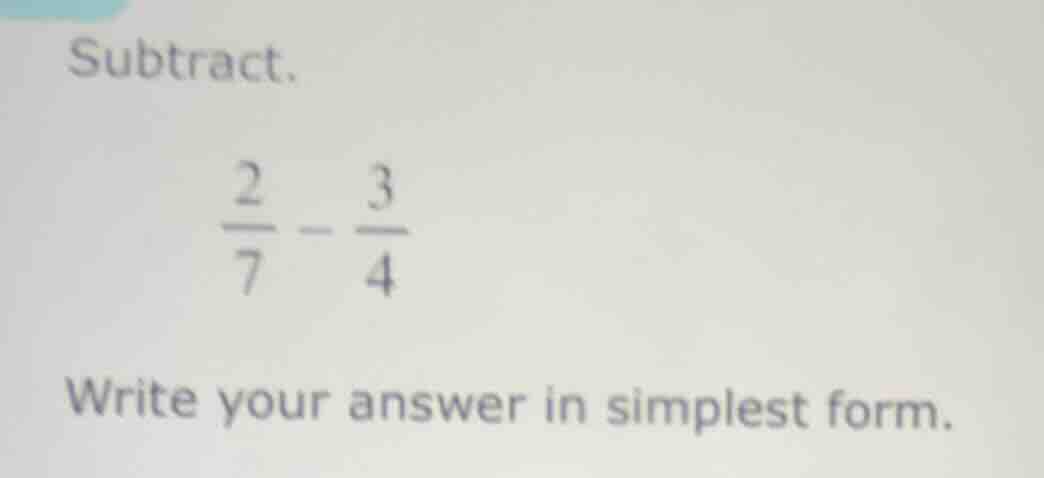 subtract. \\frac{2}{7} - \\frac{3}{4} write your answer in simplest for…