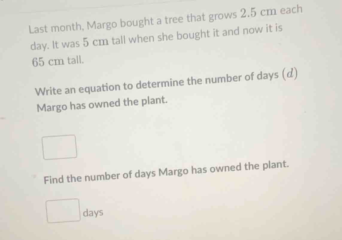 last month, margo bought a tree that grows 2.5 cm each day. it was 5 cm…
