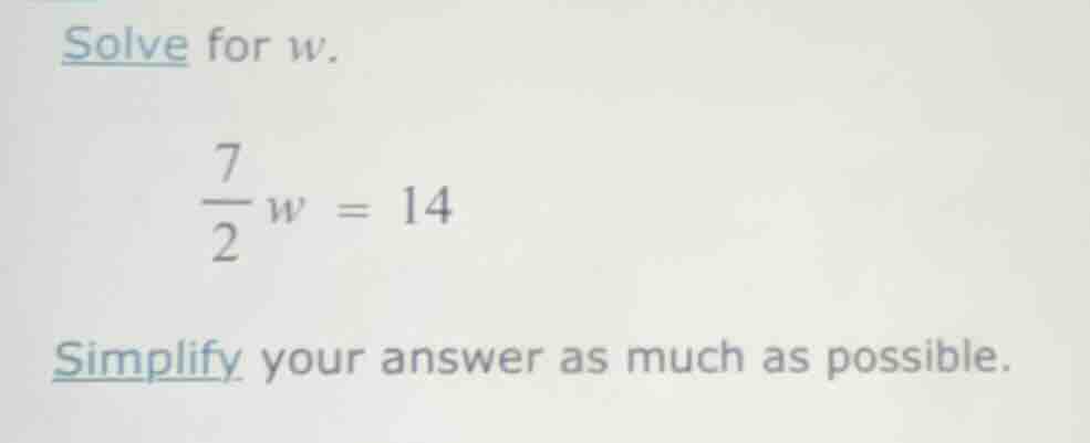 solve for w. \\frac{7}{2}w = 14 simplify your answer as much as possibl…