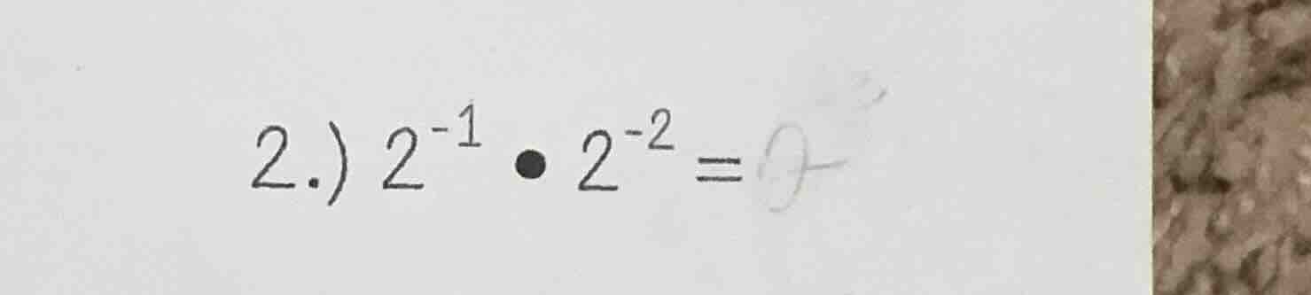 2.) $2^{-1} \\bullet 2^{-2} = $