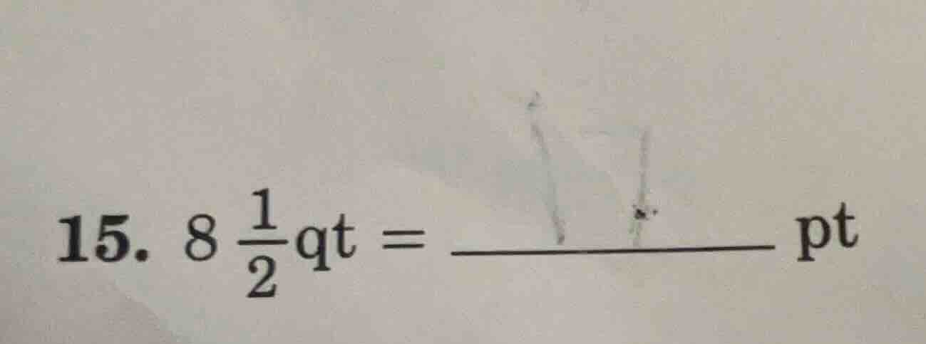 15. $8\\frac{1}{2}$qt = \\underline{\\hspace{3cm}} pt