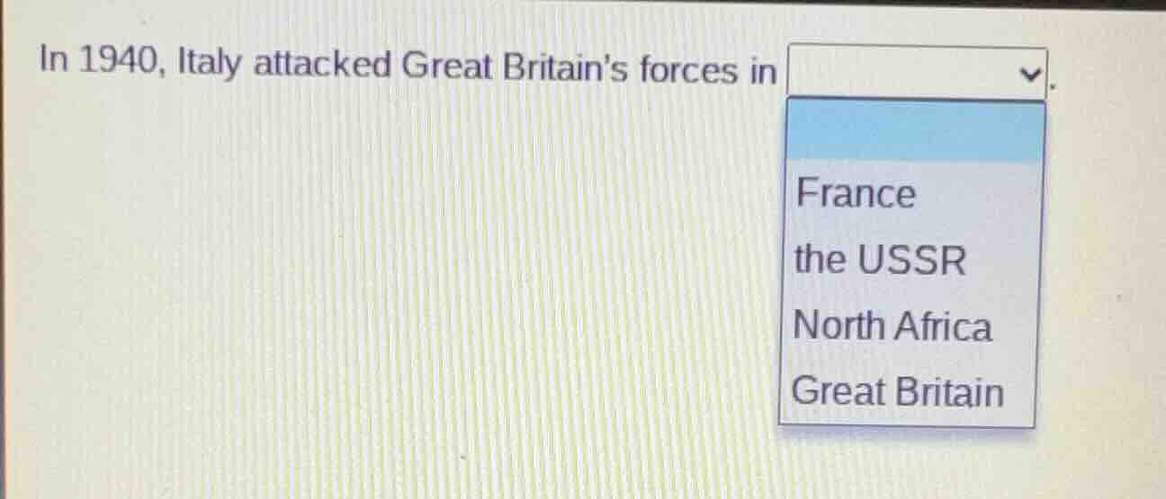 in 1940, italy attacked great britains forces in . options: france, the…