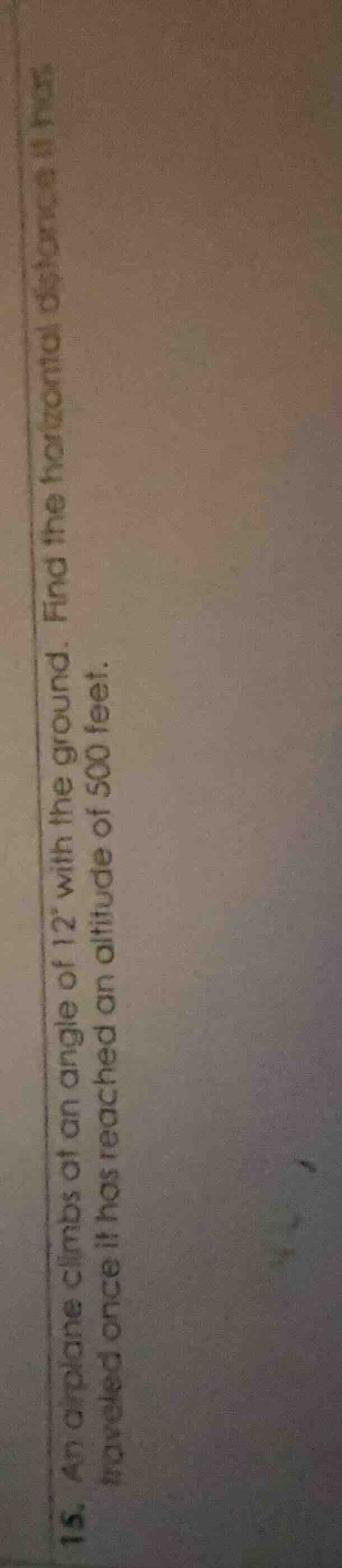 15. an airplane climbs at an angle of 12, with the ground. find the hor…