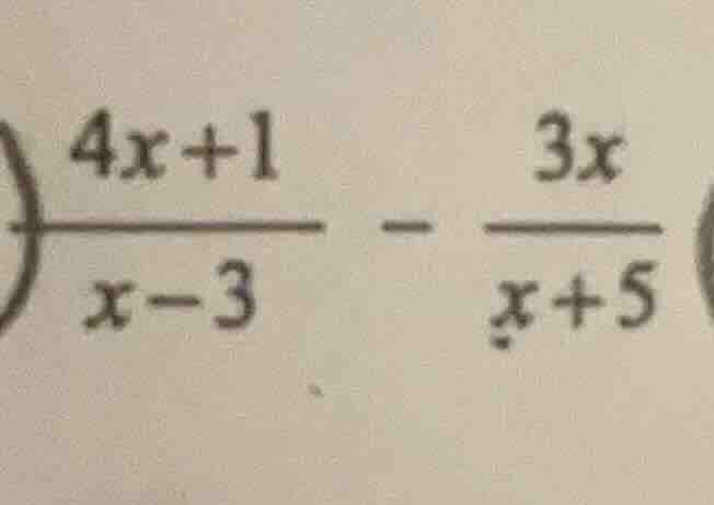 $$\frac{4x + 1}{x - 3} - \frac{3x}{x + 5}$$