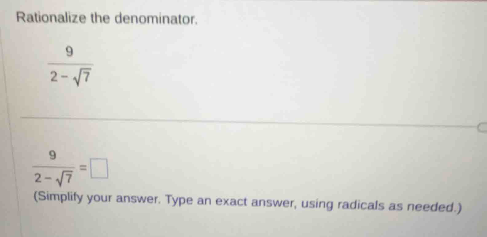 rationalize the denominator. \\(\\frac{9}{2 - \\sqrt{7}}\\) \\(\\frac{9…