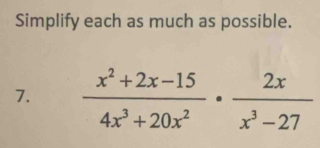 simplify each as much as possible. 7. (dfrac{x^2 + 2x - 15}{4x^3 + 20x^…