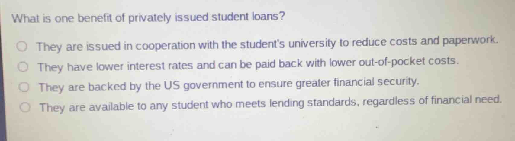 what is one benefit of privately issued student loans? ○ they are issue…