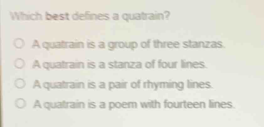 which best defines a quatrain? a quatrain is a group of three stanzas. …