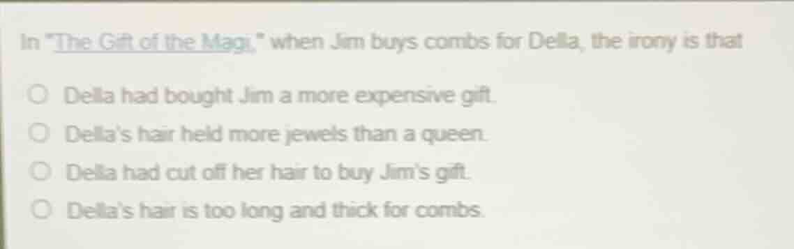 in \the gift of the magi,\ when jim buys combs for della, the irony is …