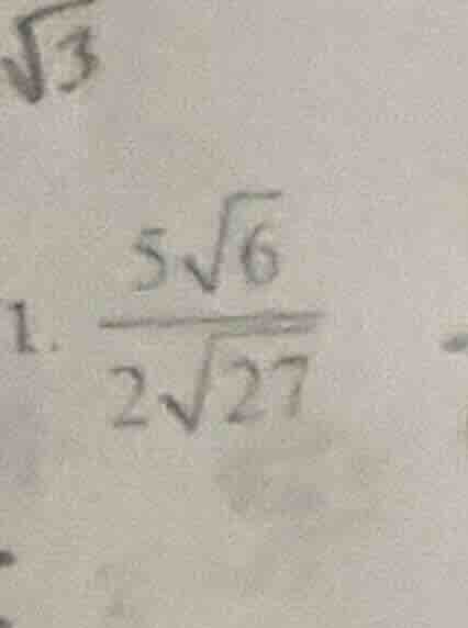 1. \\(\\frac{5\\sqrt{6}}{2\\sqrt{27}}\\)