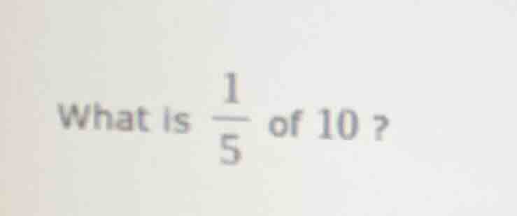 what is \\(\\frac{1}{5}\\) of 10 ?