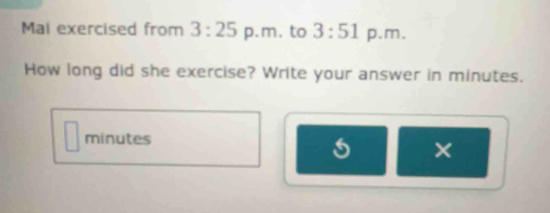 mai exercised from 3:25 p.m. to 3:51 p.m. how long did she exercise? wr…