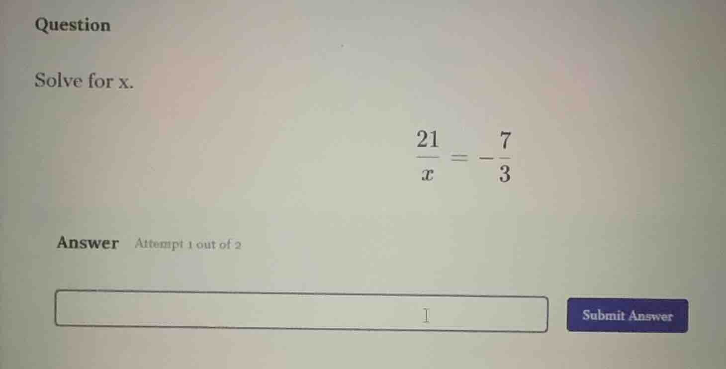 question solve for x. \\(\\frac{21}{x} = -\\frac{7}{3}\\) answer attemp…