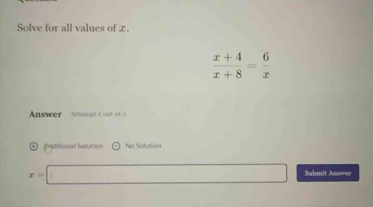 solve for all values of x. \\(\frac{x + 4}{x + 8} = \frac{6}{x}\\) answ…
