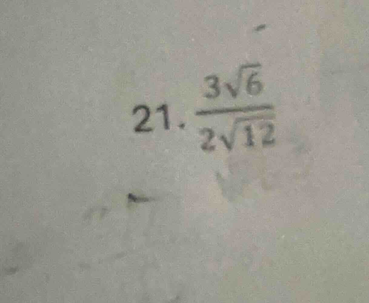 21. \\(\\frac{3\\sqrt{6}}{2\\sqrt{12}}\\)