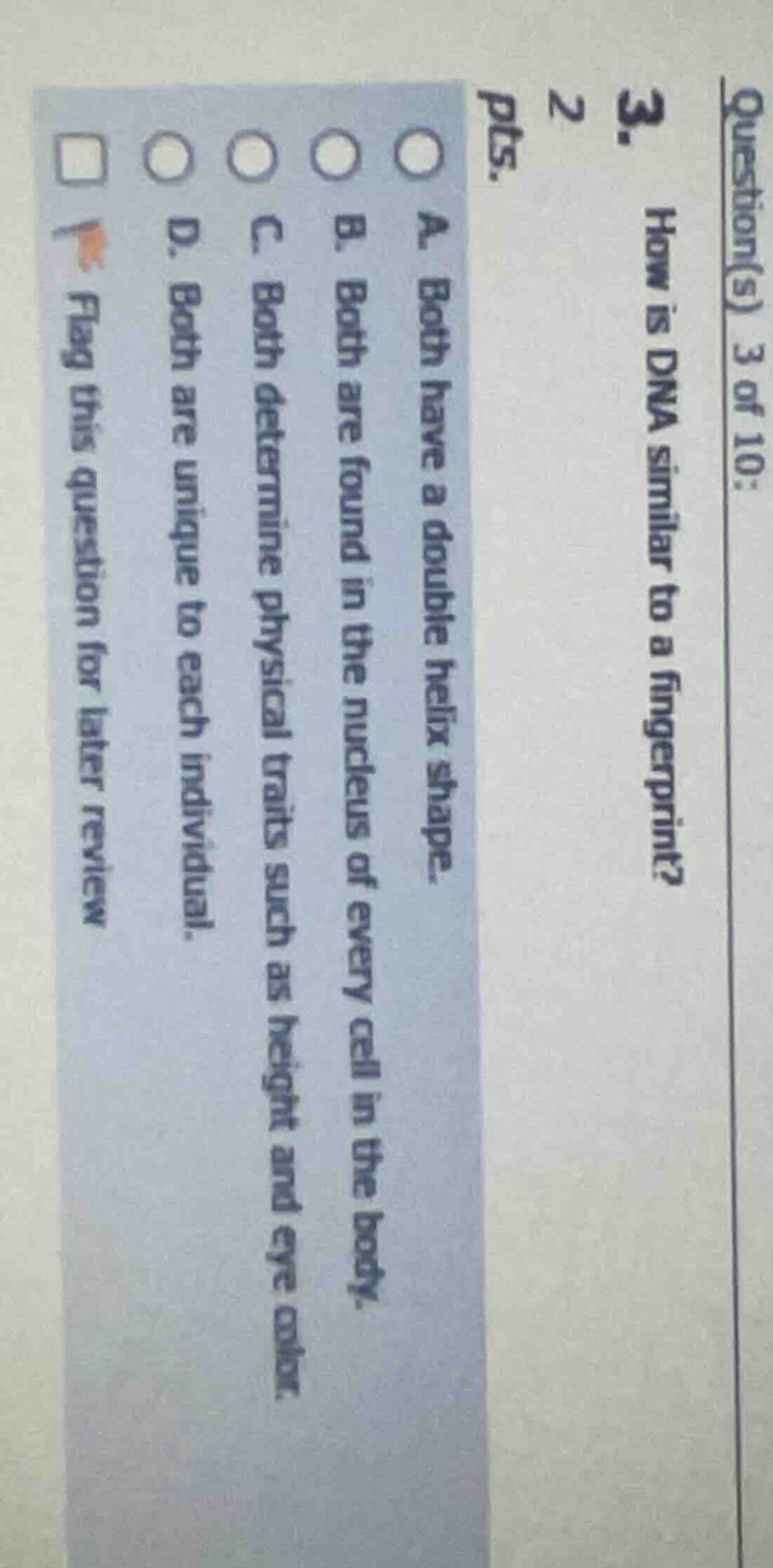question(s) 3 of 10: 3. how is dna similar to a fingerprint? 2 pts. a. …