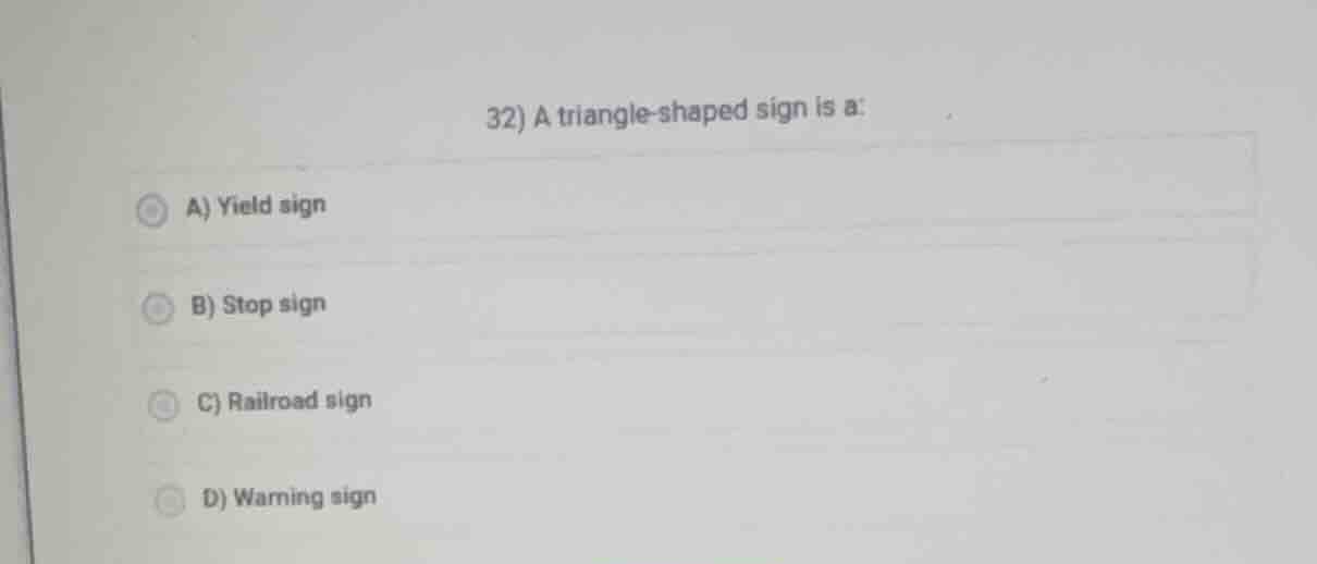 32) a triangle - shaped sign is a: a) yield sign b) stop sign c) railro…