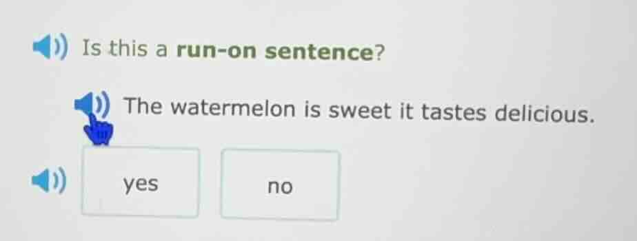 is this a run - on sentence? the watermelon is sweet it tastes deliciou…