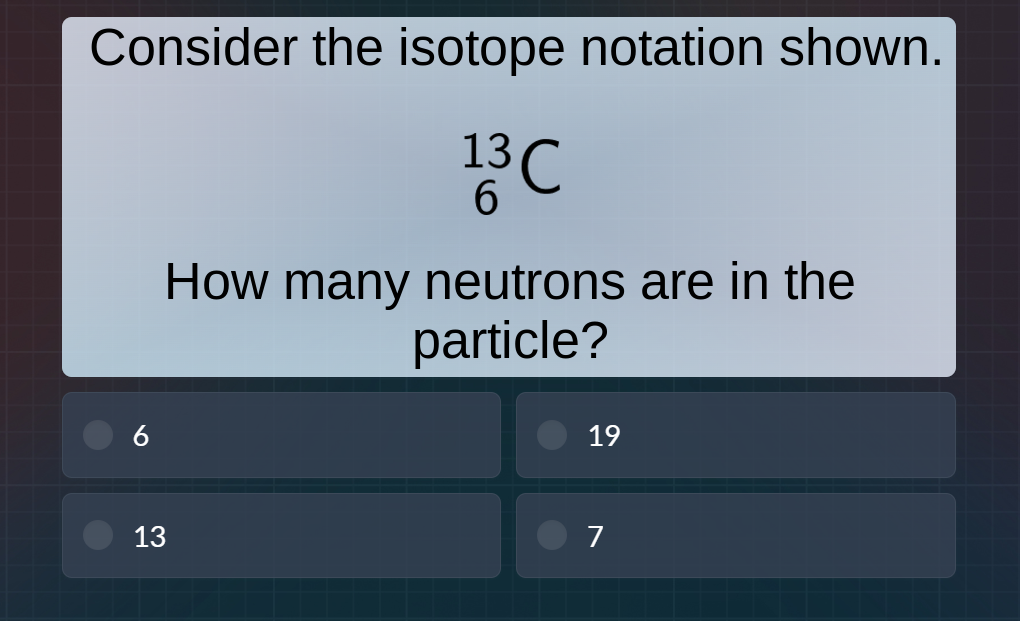 consider the isotope notation shown. $\\ce{^{13}_{6}c}$ how many neutro…