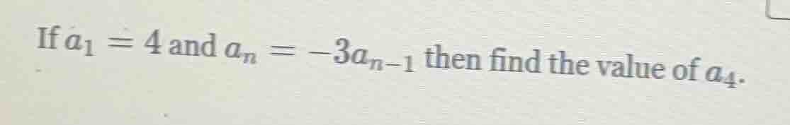 if $a_1 = 4$ and $a_n = -3a_{n - 1}$ then find the value of $a_4$.