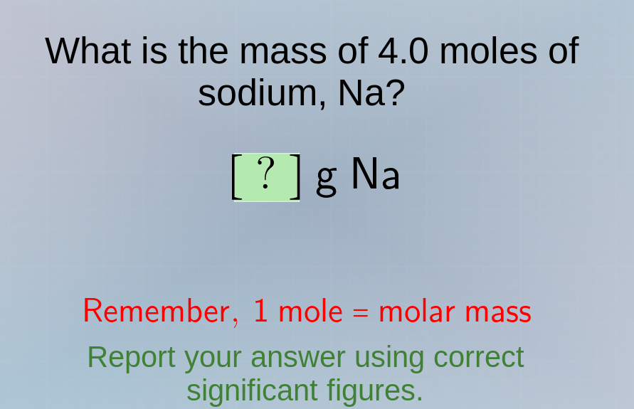 what is the mass of 4.0 moles of sodium, na? ? g na remember, 1 mole = …