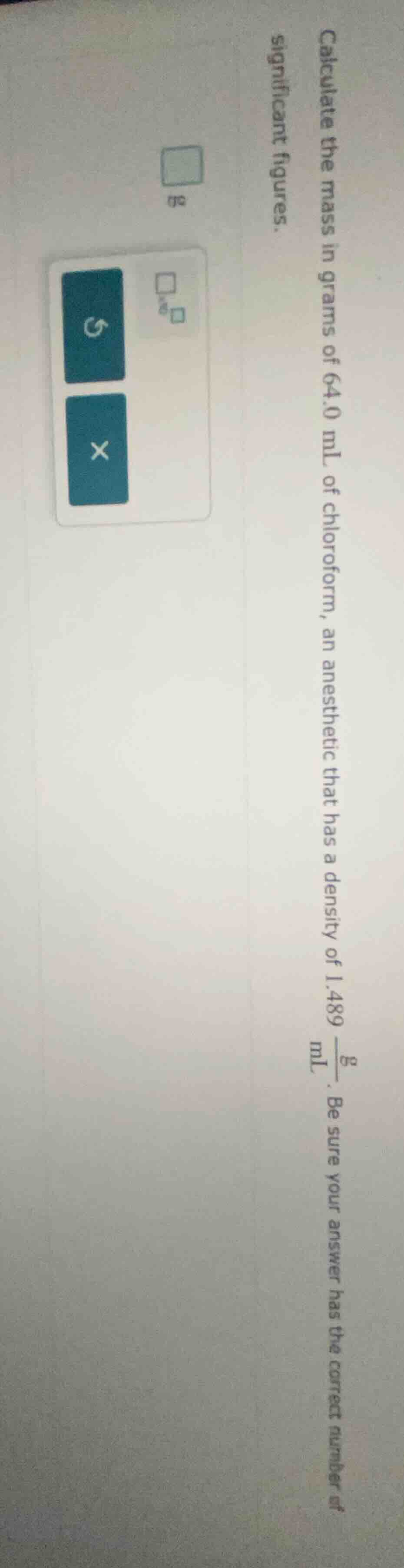 calculate the mass in grams of 64.0 ml of chloroform, an anesthetic tha…