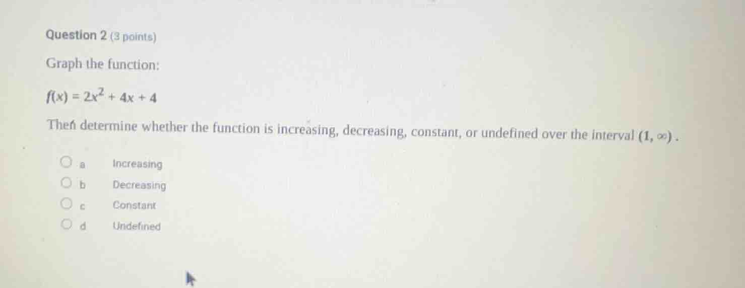 question 2 (3 points) graph the function: $f(x) = 2x^2 + 4x + 4$ then d…