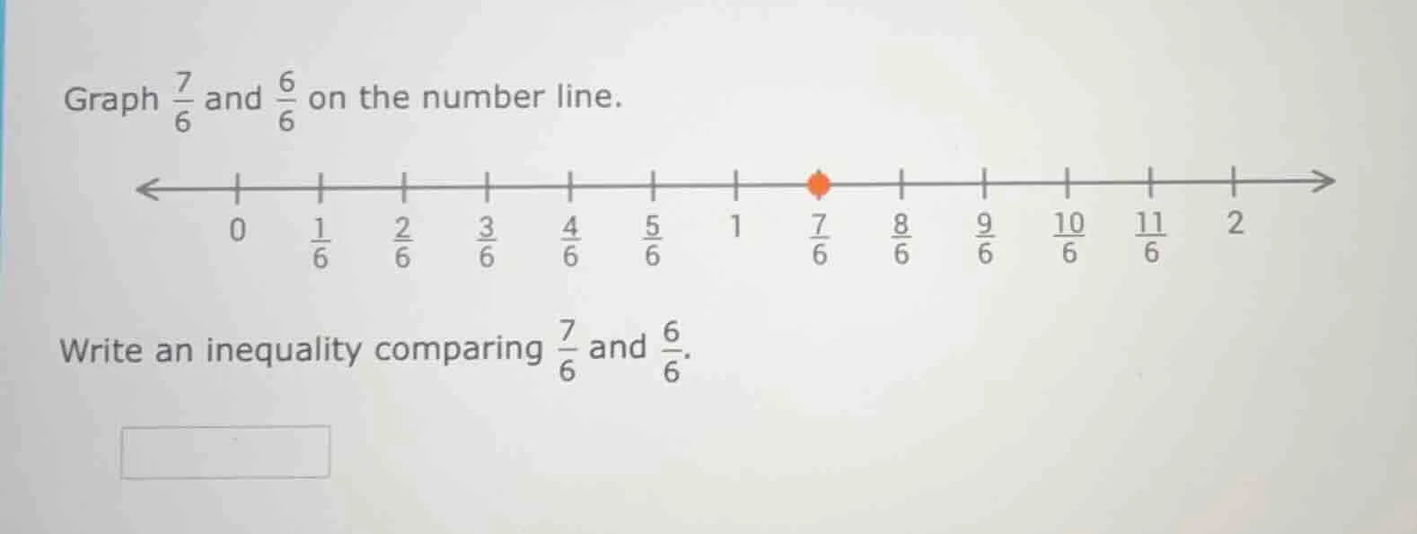 graph \\(\\frac{7}{6}\\) and \\(\\frac{6}{6}\\) on the number line. num…
