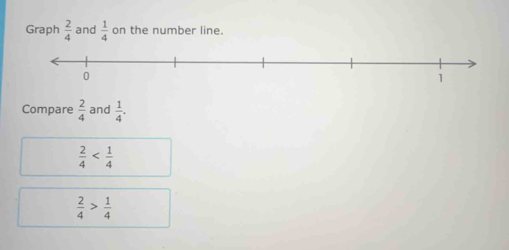 graph $\frac{2}{4}$ and $\frac{1}{4}$ on the number line. compare $\fra…