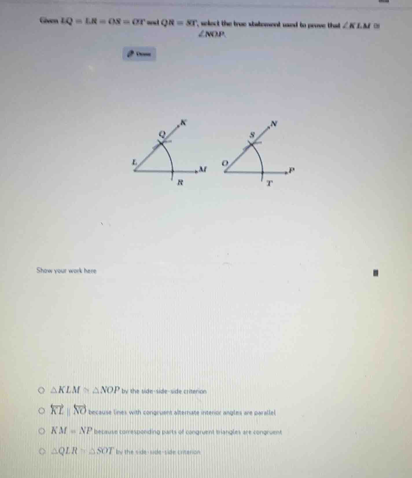 given lq = lr = os = ot and qr = st, select the true statement used to …