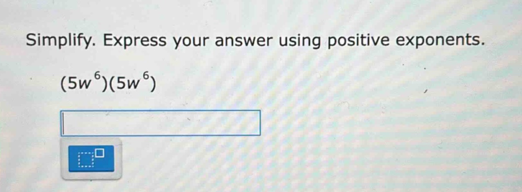simplify. express your answer using positive exponents. (5w⁶)(5w⁶)