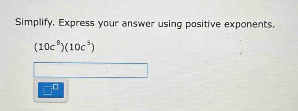 simplify. express your answer using positive exponents. (10c⁸)(10c⁵)