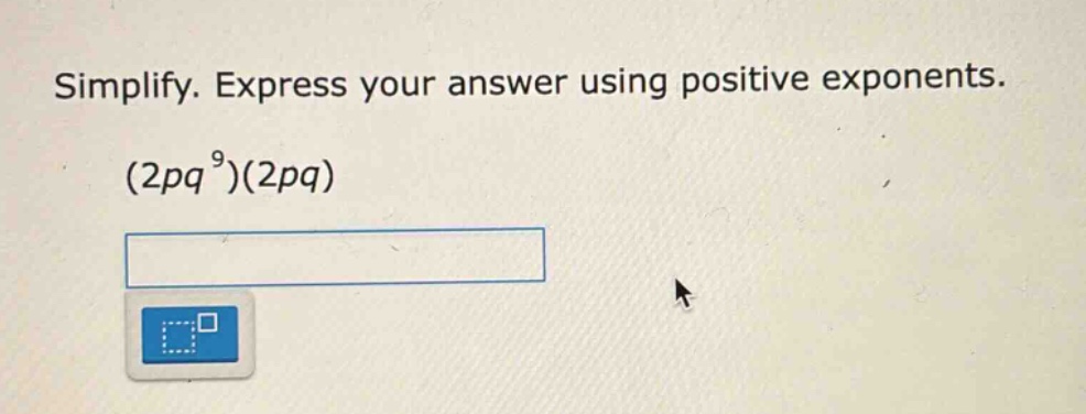 simplify. express your answer using positive exponents. (2pq^9)(2pq)