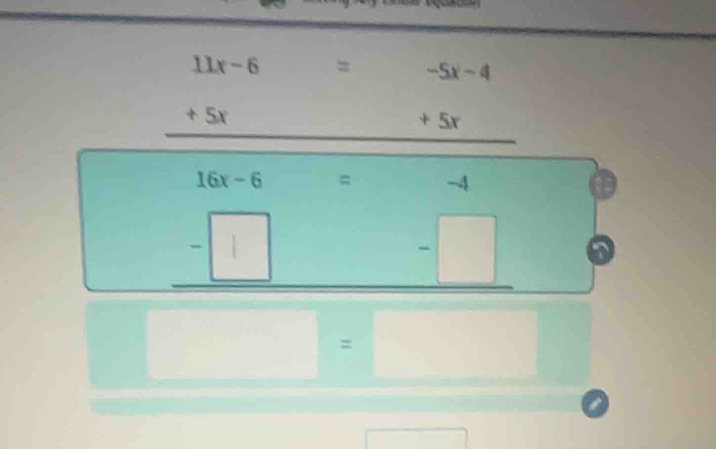 11x - 6 = -5x - 4 + 5x + 5x 16x - 6 = -4 - - =