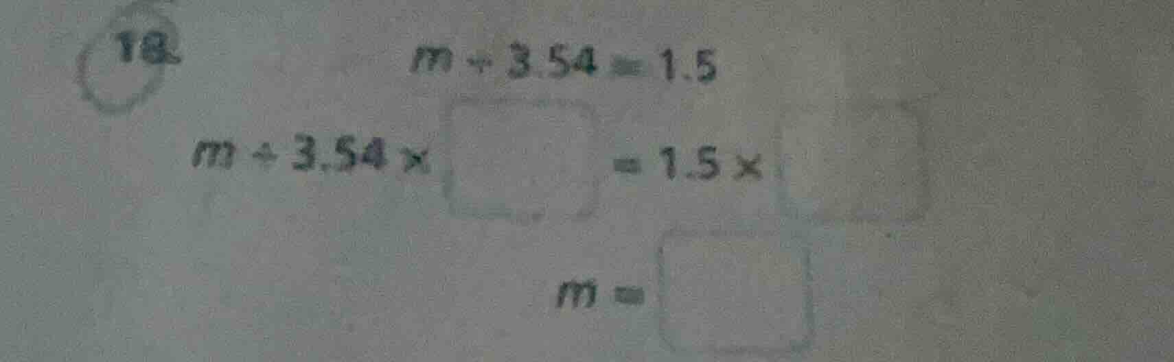 18. \\( m \\div 3.54 = 1.5 \\)\\( m \\div 3.54 \\times \\square = 1.5 \…