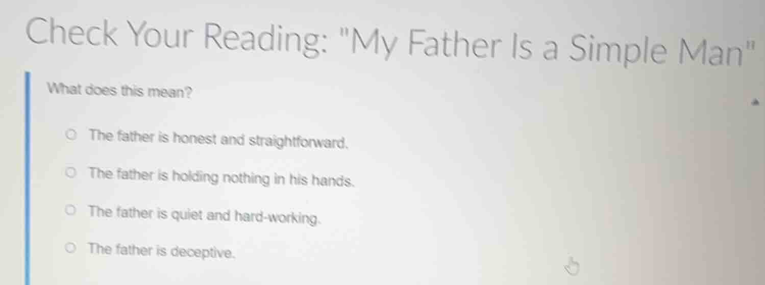 check your reading: \my father is a simple man\ what does this mean? th…