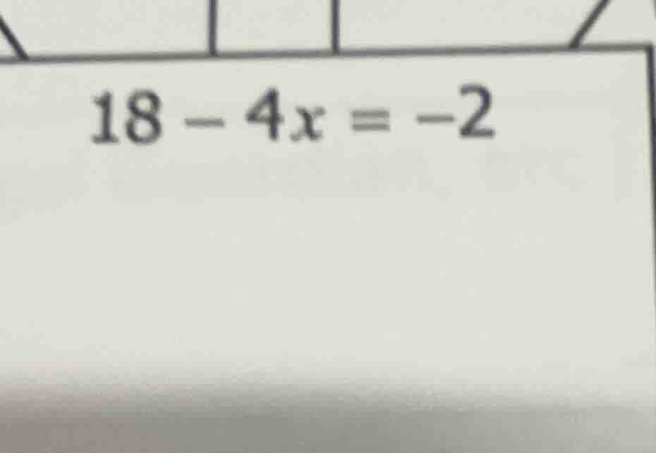 18 - 4x = -2