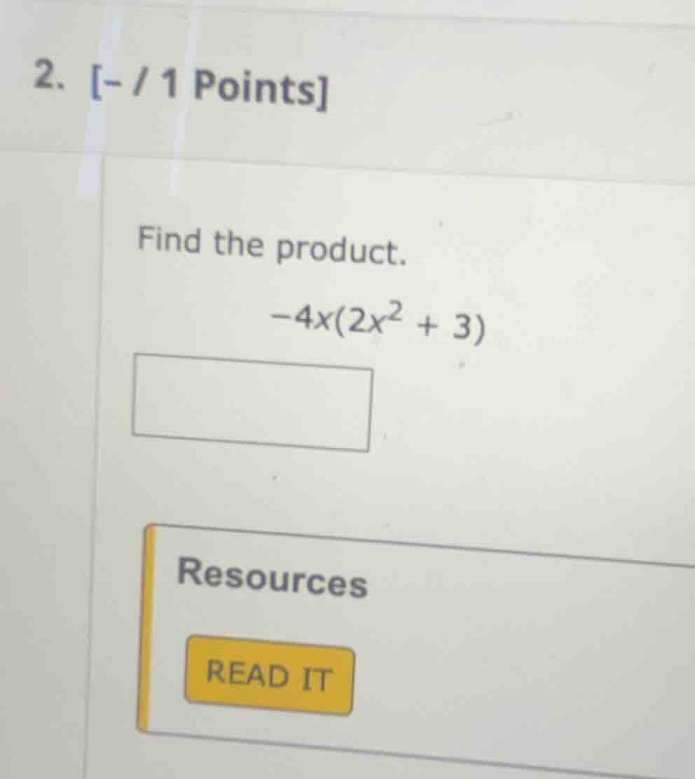 2. - / 1 points find the product. -4x(2x² + 3) resources read it