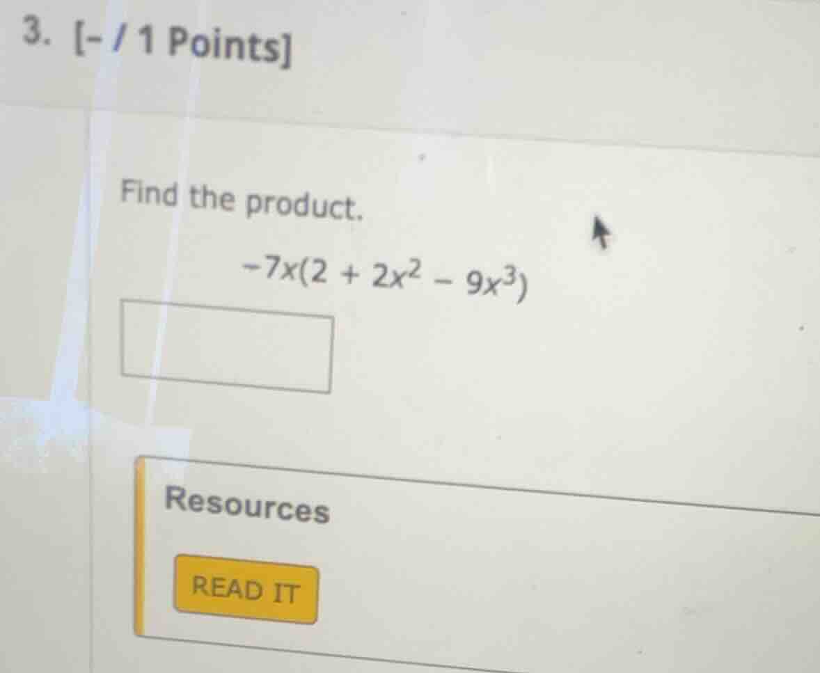 3. - / 1 points find the product. -7x(2 + 2x² - 9x³) resources read it