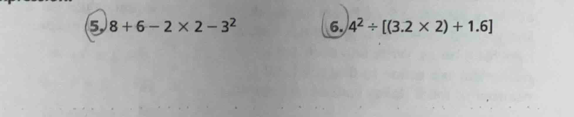 5. $8 + 6 - 2 \\times 2 - 3^2$ 6. $4^2 \\div (3.2 \\times 2) + 1.6$