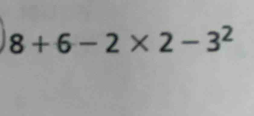 8 + 6 - 2 × 2 - 3²