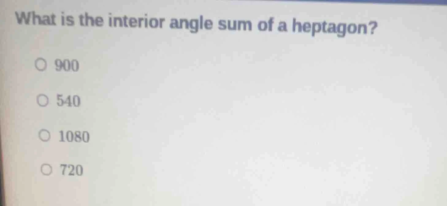 what is the interior angle sum of a heptagon? 900 540 1080 720