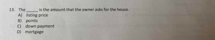 13. the ______ is the amount that the owner asks for the house. a) list…