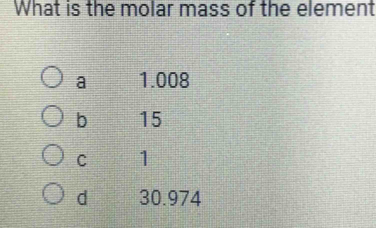 what is the molar mass of the element a 1.008 b 15 c 1 d 30.974