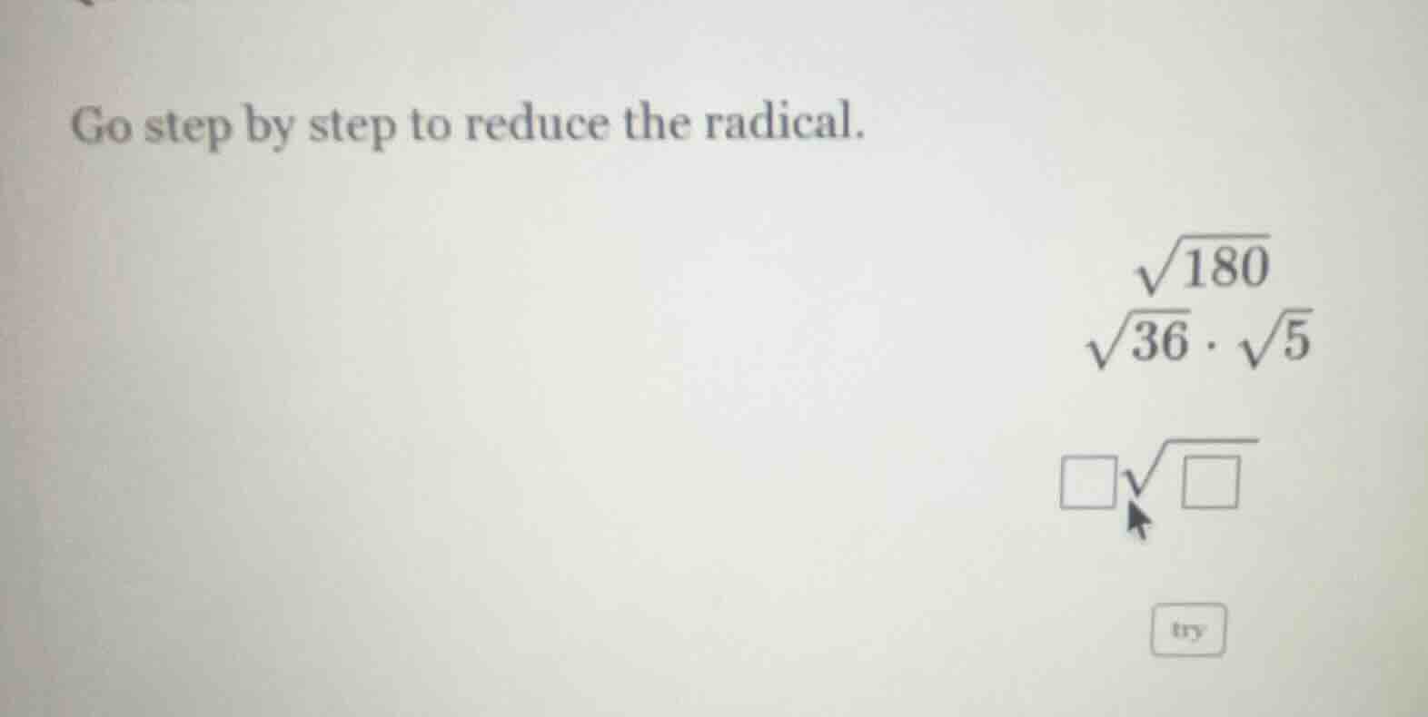 go step by step to reduce the radical. \\(\\sqrt{180}\\) \\(\\sqrt{36} …